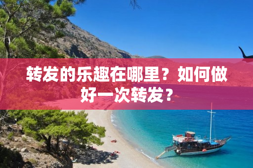 转发的乐趣在哪里？如何做好一次转发？